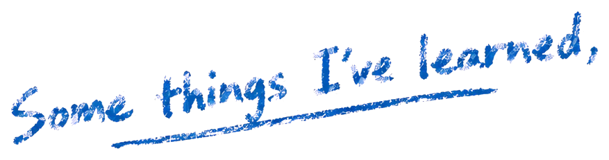 Some things I've learned,